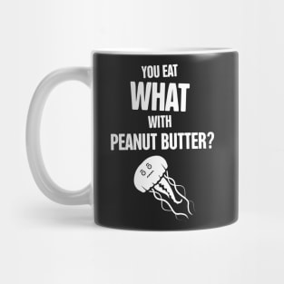 Jellyfish – You Eat WHAT With Peanut Butter? Mug